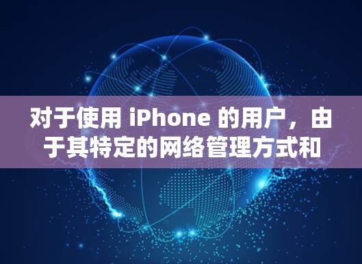 对于使用 iPhone 的用户,由于其特定的网络管理方式和 iOS 系统的限制,通常不支持普通VPN软件。这种限制主要是由于 iPhone 的网络管理复杂性,以及其对网络配置的严格要求 对于使用 iPhone 的用户,由于其特定的网络管理方式和 iOS 系统的限制,通常不支持普通VPN软件。这种限制主要是由于 iPhone 的网络管理复杂性,以及其对网络配置的严格要求