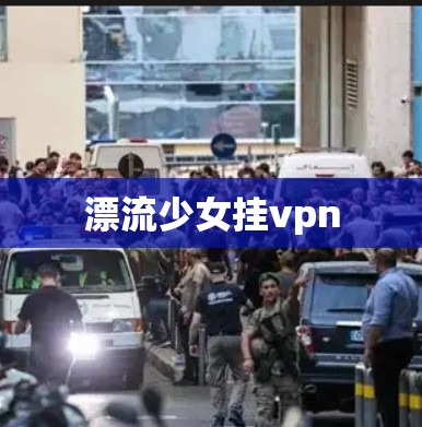 漂流少女挂vpn 漂流少女挂vpn