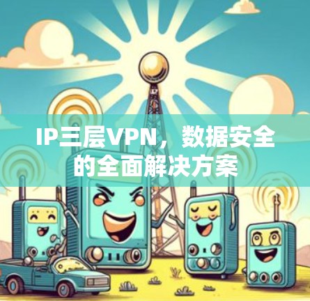 IP三层VPN,数据安全的全面解决方案 IP三层VPN,数据安全的全面解决方案
