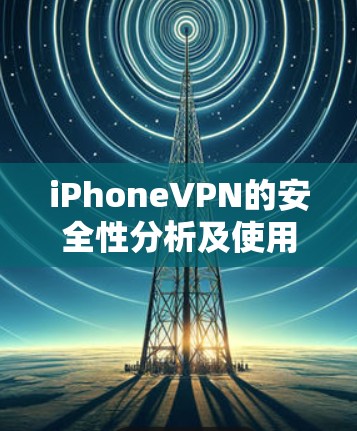 iPhoneVPN的安全性分析及使用建议