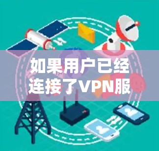 如果用户已经连接了VPN服务器，VPN服务器通常不会立即修改或关闭服务。以下是具体的情况
