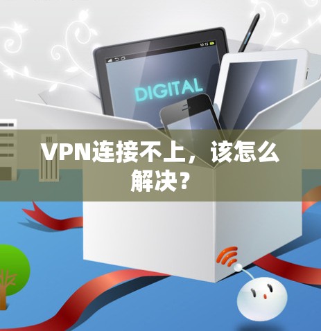 VPN连接不上，该怎么解决？