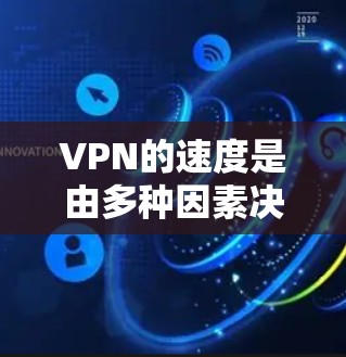 VPN的速度是由多种因素决定的，以下是一些主要的因素