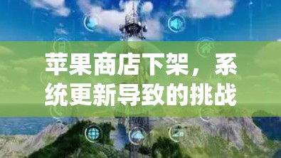 苹果商店下架，系统更新导致的挑战
