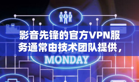 影音先锋的官方VPN服务通常由技术团队提供，旨在保护用户的网络环境和隐私。以下是一些建议和步骤，帮助您选择一个可靠的VPN服务