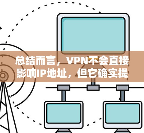 总结而言，VPN不会直接影响IP地址，但它确实提供了在特定端点上访问不同服务的机会，而这些权限是通过配置和设置来实现的