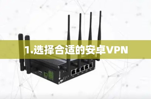 1.选择合适的安卓VPN