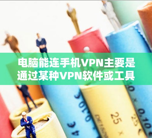 电脑能连手机VPN主要是通过某种VPN软件或工具，将电脑和手机的数据进行连接，然后使用VPN功能进行通信。以下是一些逐步的步骤，帮助您实现这一点