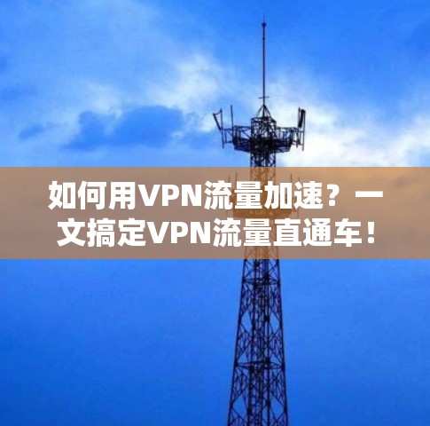 如何用VPN流量加速？一文搞定VPN流量直通车！