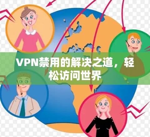 VPN禁用的解决之道，轻松访问世界