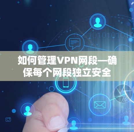 如何管理VPN网段—确保每个网段独立安全