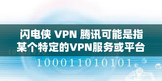 闪电侠 VPN 腾讯可能是指某个特定的VPN服务或平台，但需要确认其合法性。如果这是一个合法且知名的VPN服务，您可以通过以下方式登录或注册