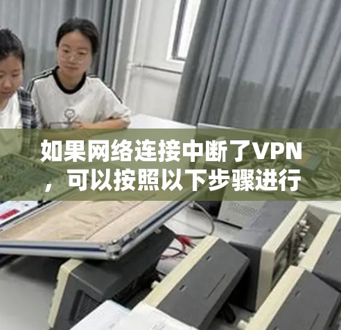 如果网络连接中断了VPN，可以按照以下步骤进行处理