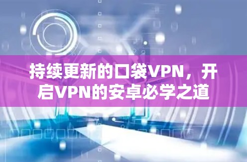 持续更新的口袋VPN，开启VPN的安卓必学之道