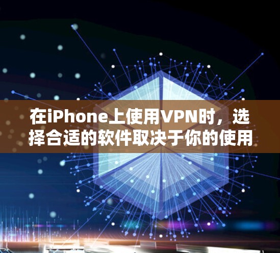 在iPhone上使用VPN时，选择合适的软件取决于你的使用需求和风险承受能力。以下是一些推荐的选择