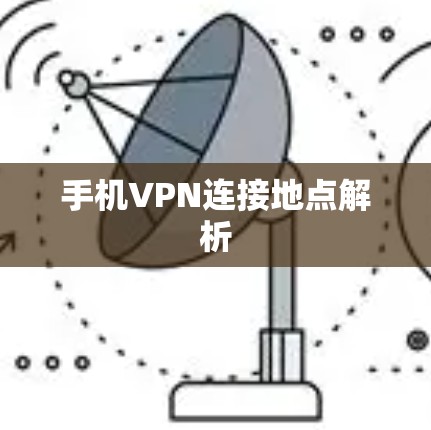 手机VPN连接地点解析