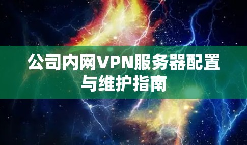 公司内网VPN服务器配置与维护指南