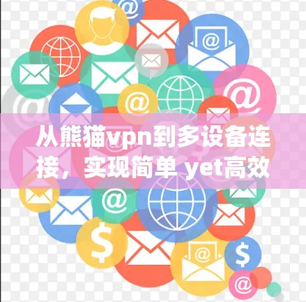 从熊猫vpn到多设备连接，实现简单 yet高效