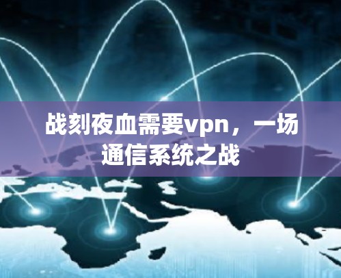 战刻夜血需要vpn，一场通信系统之战