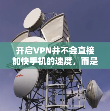 开启VPN并不会直接加快手机的速度，而是取决于如何使用VPN和如何选择VPN服务。以下是一些关键点，帮助你更好地理解如何使用VPN并平衡速度和安全性