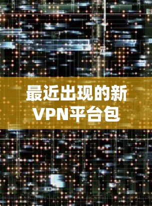 最近出现的新VPN平台包括