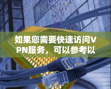 如果您需要快速访问VPN服务，可以参考以下几种方法