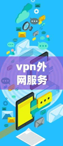 vpn外网服务器地址可以通过以下方法获取或配置