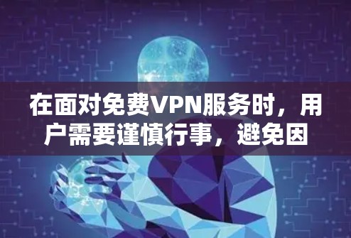 在面对免费VPN服务时，用户需要谨慎行事，避免因安全问题而受到损失。以下是根据您的问题整理出的步骤和建议