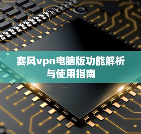 赛风vpn电脑版功能解析与使用指南