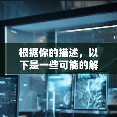 根据你的描述，以下是一些可能的解决方案