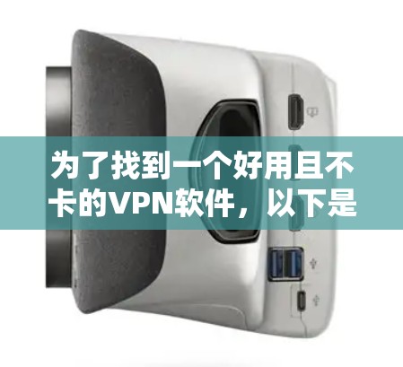 为了找到一个好用且不卡的VPN软件，以下是一些步骤性的建议