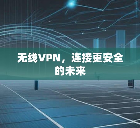 无线VPN，连接更安全的未来