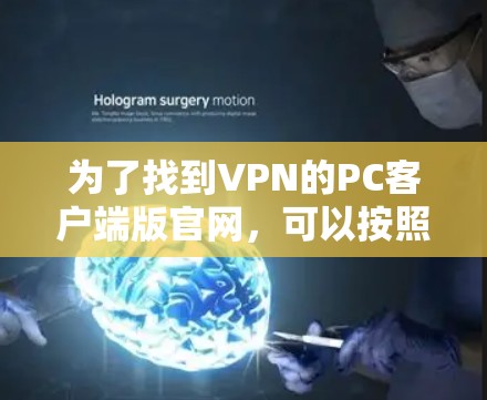 为了找到VPN的PC客户端版官网,可以按照以下步骤进行 为了找到VPN的PC客户端版官网,可以按照以下步骤进行