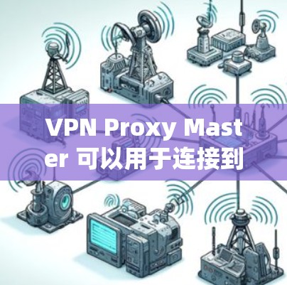 VPN Proxy Master 可以用于连接到机场的网络,以实现在飞行途中保持实时通信。以下是一些关键点和注意事项 VPN Proxy Master 可以用于连接到机场的网络,以实现在飞行途中保持实时通信。以下是一些关键点和注意事项