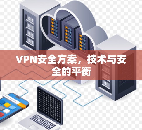 VPN安全方案，技术与安全的平衡