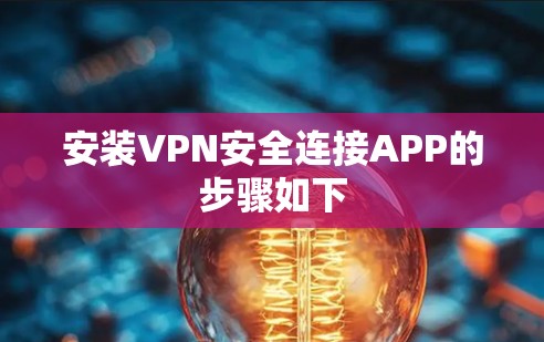 安装VPN安全连接APP的步骤如下