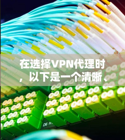 在选择VPN代理时，以下是一个清晰、有条理的指南，帮助你做出明智的选择
