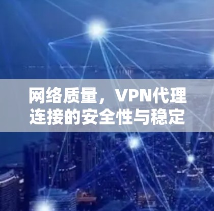 网络质量，VPN代理连接的安全性与稳定性评估