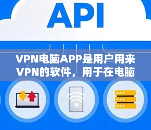 VPN电脑APP是用户用来VPN的软件,用于在电脑上进行视频、文件或数据的加密传输。为了提供最新的、安全可靠的VPN软件,以下是几种推荐的VPN电脑APP VPN电脑APP是用户用来VPN的软件,用于在电脑上进行视频、文件或数据的加密传输。为了提供最新的、安全可靠的VPN软件,以下是几种推荐的VPN电脑APP