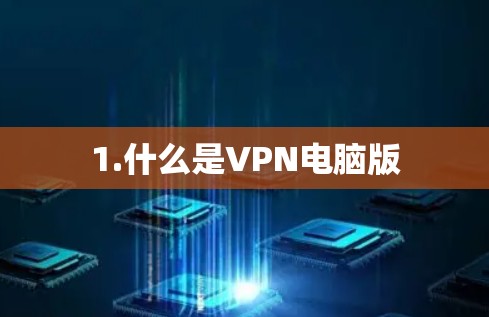 1.什么是VPN电脑版 1.什么是VPN电脑版