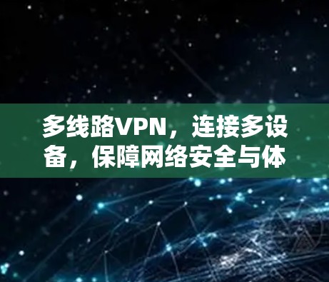 多线路VPN，连接多设备，保障网络安全与体验