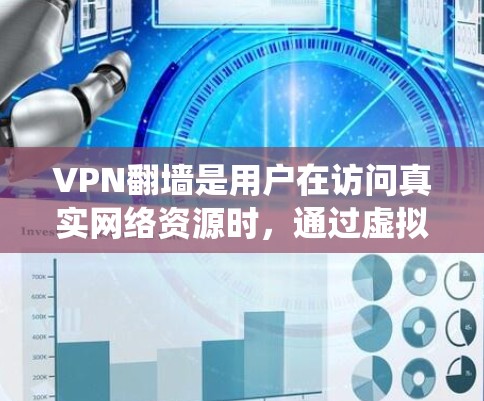 VPN翻墙是用户在访问真实网络资源时，通过虚拟网络设备来绕过物理网络障碍的技术。翻墙工具如NetMirror、云翻墙等帮助创建和管理这些虚拟网络。以下是对VPN翻墙的详细分析和总结