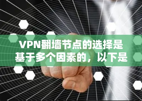 VPN翻墙节点的选择是基于多个因素的，以下是一些关键点和建议