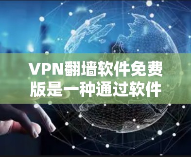 VPN翻墙软件免费版是一种通过软件模拟虚拟网络环境，用户可以在安全的环境中访问和下载 unwanted content。以下是对这些软件的详细分析