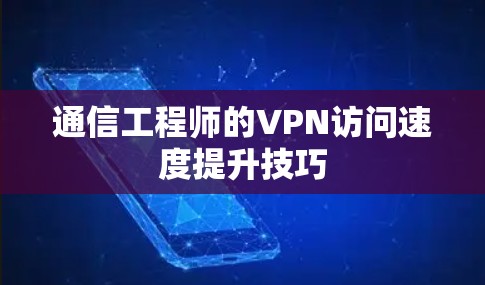 通信工程师的VPN访问速度提升技巧 通信工程师的VPN访问速度提升技巧