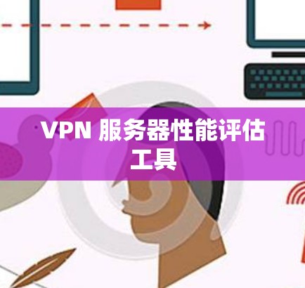 VPN 服务器性能评估工具