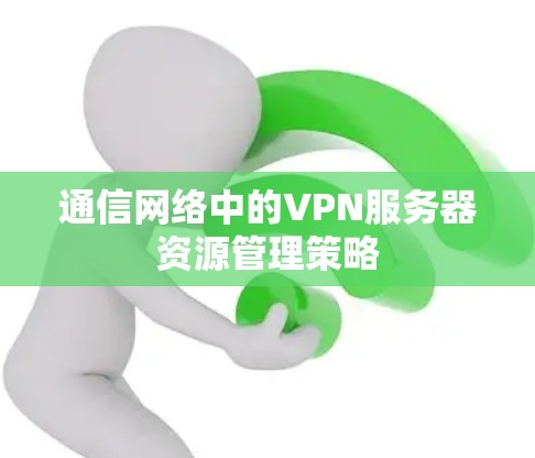 通信网络中的VPN服务器资源管理策略