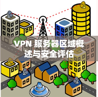 VPN 服务器区域概述与安全评估