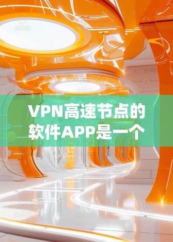 VPN高速节点的软件APP是一个复杂的系统，涉及多个技术领域，包括加密技术、网络管理、隐私保护和安全防护。以下是对软件APP的详细分析和建议