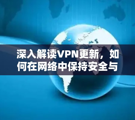 深入解读VPN更新，如何在网络中保持安全与便捷